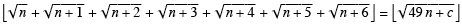 Floor [Sqrt[n] + Sqrt[n + 1] + Sqrt[n + 2] + Sqrt[n + 3] + Sqrt[n + 4] + Sqrt[n + 5]] + Sqrt[n + 6]] = [Sqrt[49n + c]] ?